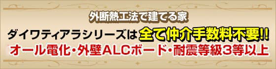 【外断熱工法で建てる家】ダイワティアラシリーズは全て仲介手数料不要　断熱工法・オール電化・外壁ALCボード・耐震等級3等以上
